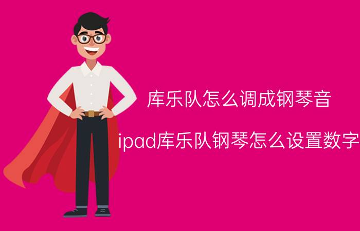 库乐队怎么调成钢琴音 ipad库乐队钢琴怎么设置数字？